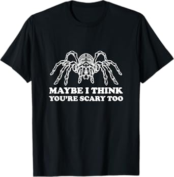 Tarantula Maybe I Think You're Scary Too Spider Arachnid T-Shirt