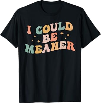 I Could Be Meaner Funny Adult Humor Sarcastic Retro T-Shirt