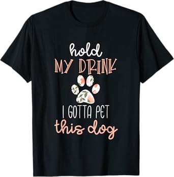 Hold My Drink I Have To Pet This Dog Womens Shirt T-Shirt