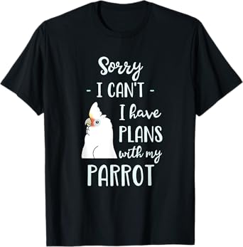 Sorry I can't I have plans with my Parrot Goffin's Cockatoo T-Shirt