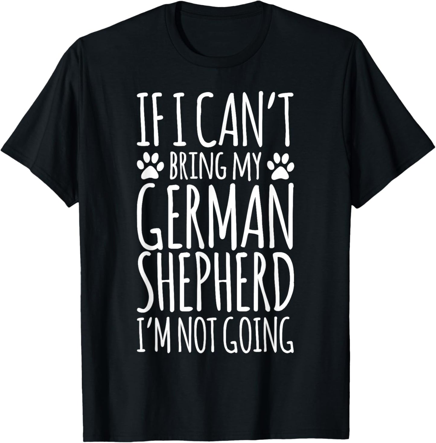 German Shepherd Dog Owner If I Can't Bring My Dog Funny T-Shirt