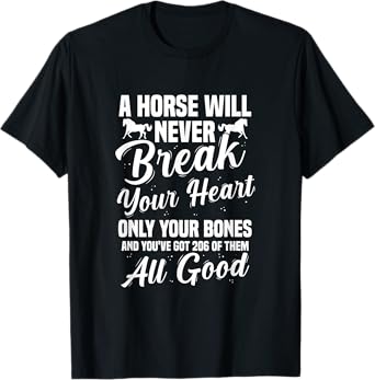 Horse Will Never Break Your Heart Only Your Bones Equestrian T-Shirt