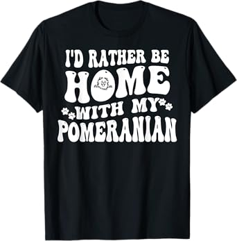 I'd Rather Be Home With My Pomeranian T-Shirt