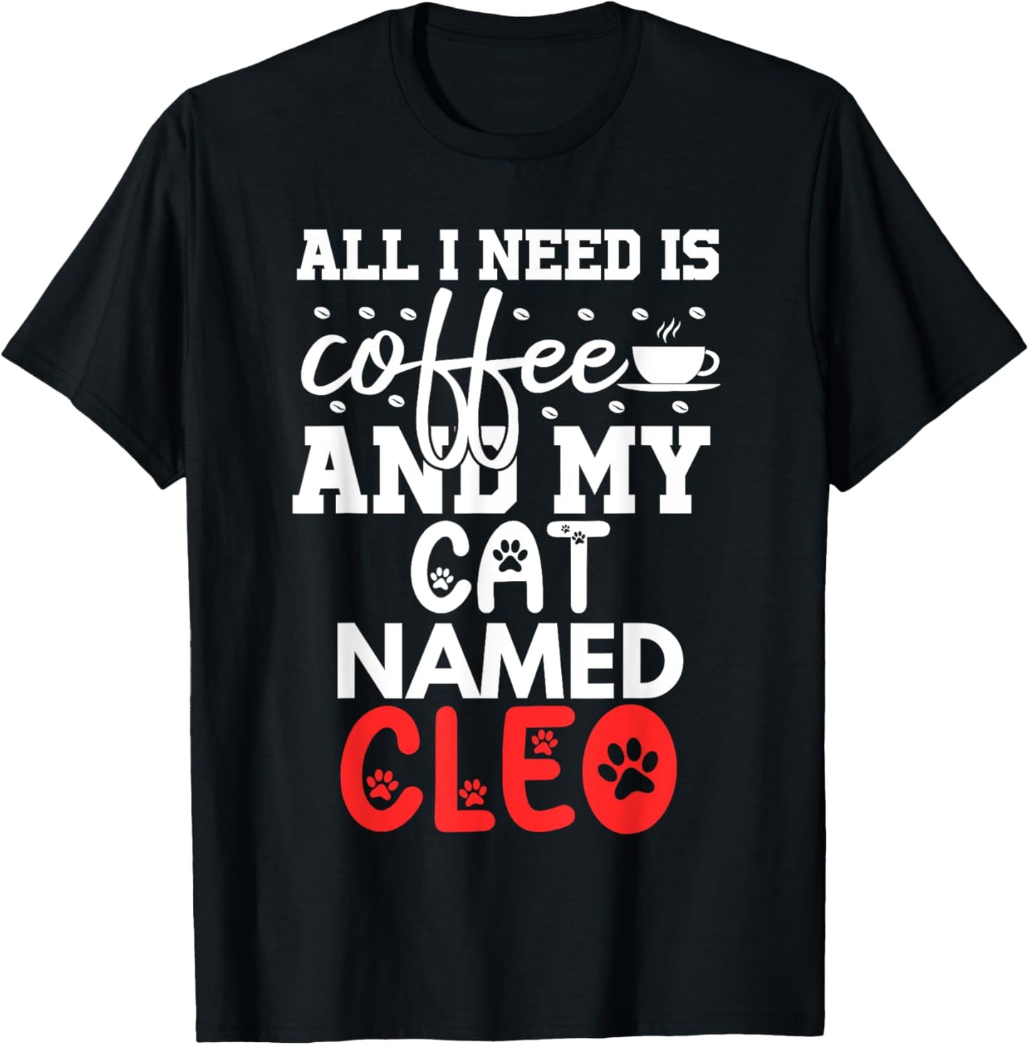 Cat Name Cleo Gifts All I Need Is Coffee Cat Named Cleo T-Shirt