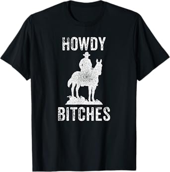 Howdy Bitches - Sarcastic Funny Saying Cowboy Adult Humor T-Shirt
