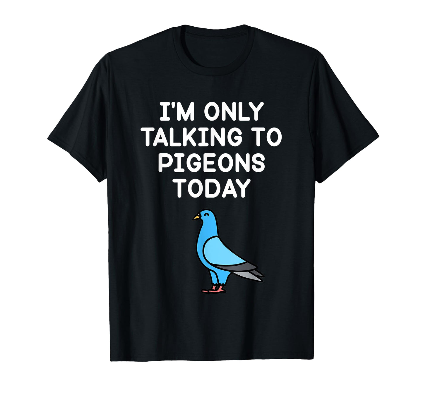 Iβm Only Talking To Pigeons Today Funny Pigeon Lover T-Shirt