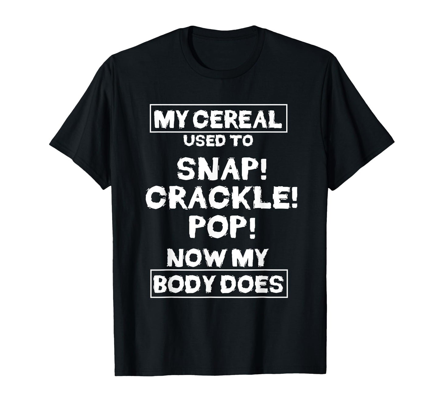 My Cereal Used To Snap Crack Pop Now My Body Does Gift T-Shirt