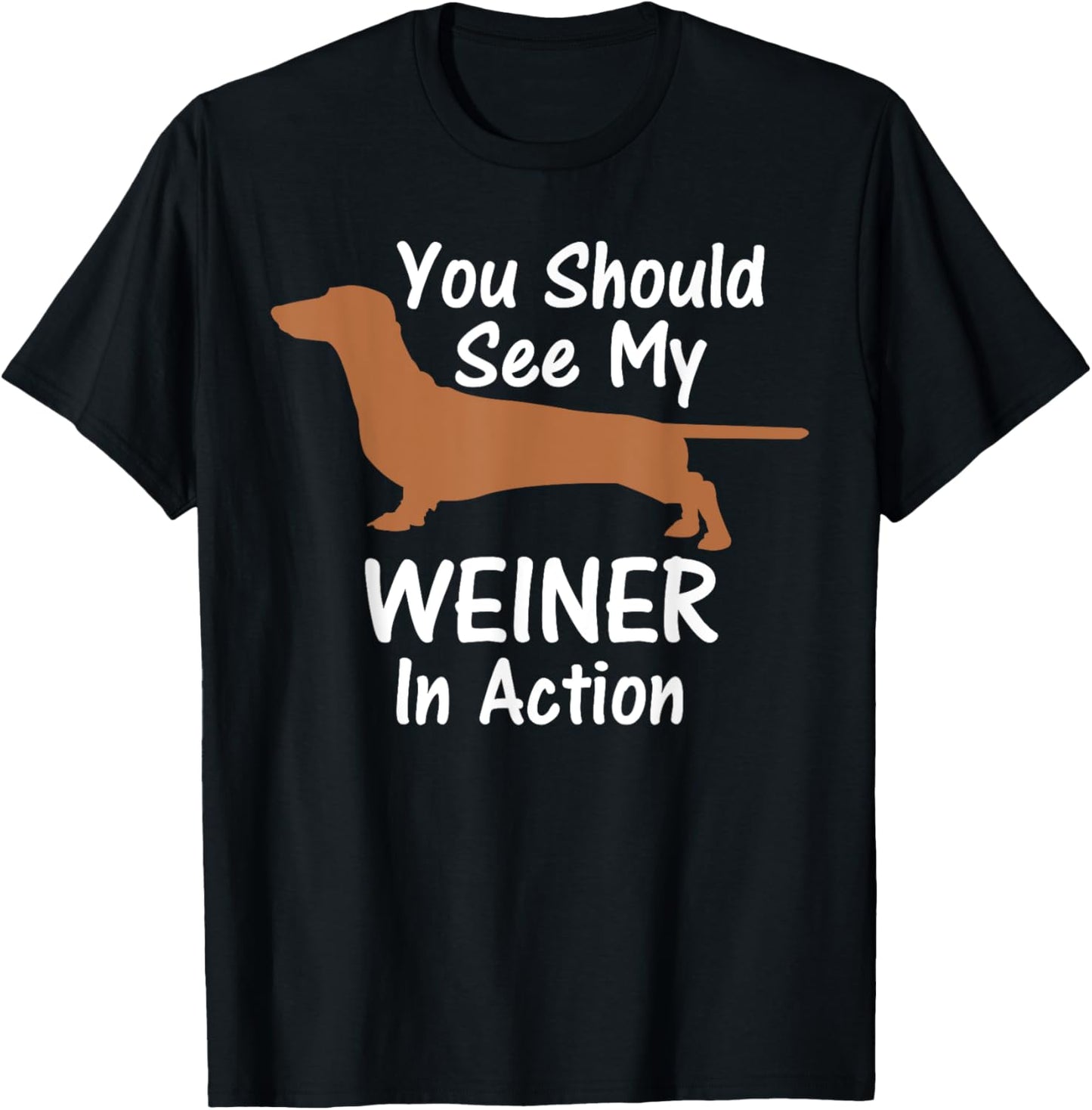 You Should See My Weiner Dog Dachshund in Action T-Shirt Men Women T-Shirt