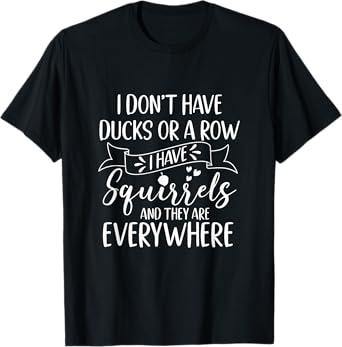 I Have A Squirrel And They Are Everywhere Squirrel Mom T-Shirt