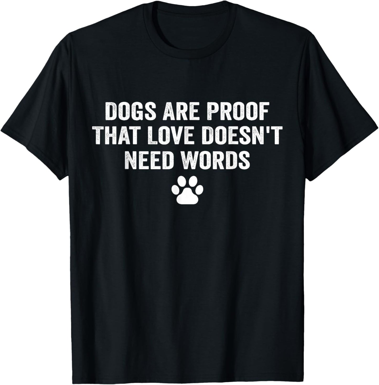 Dogs Are Proof That Love Doesn't Need Words Funny Dog Lover T-Shirt