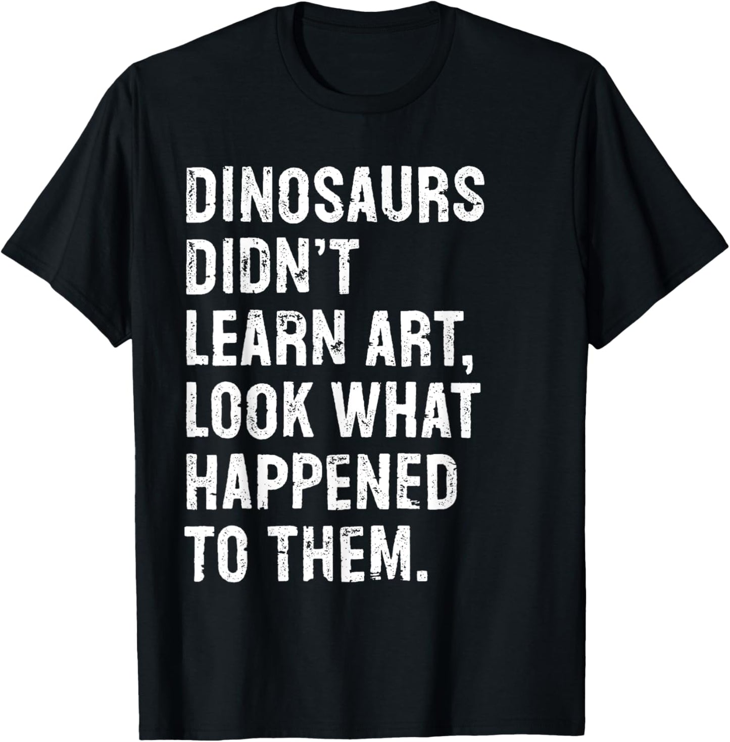 Dinosaurs Didn't Learn Art Funny Art Teacher T-Shirt
