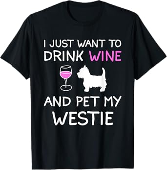 I Just Want to Drink Wine and Pet My Westie T-Shirt