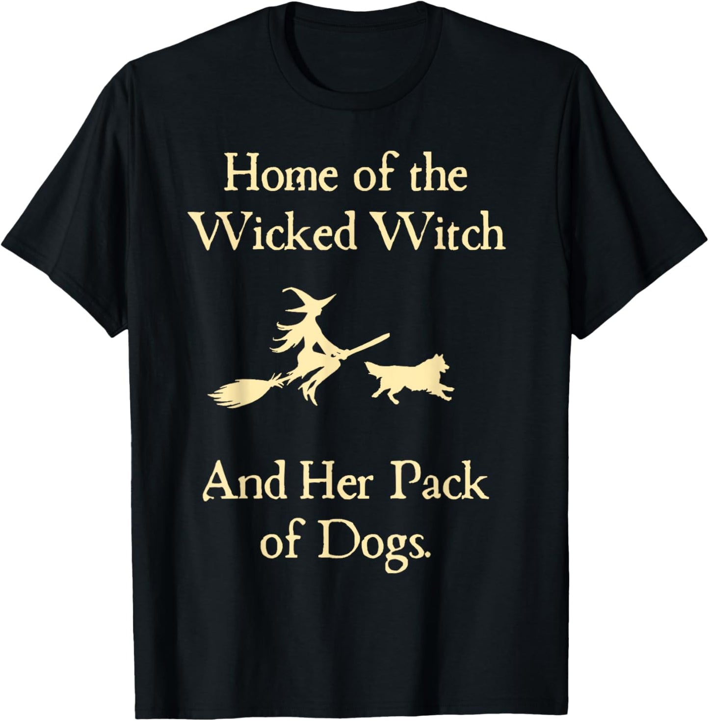 Home Of The Wicked Witch And Her Pack Of Dog Funny Halloween T-Shirt