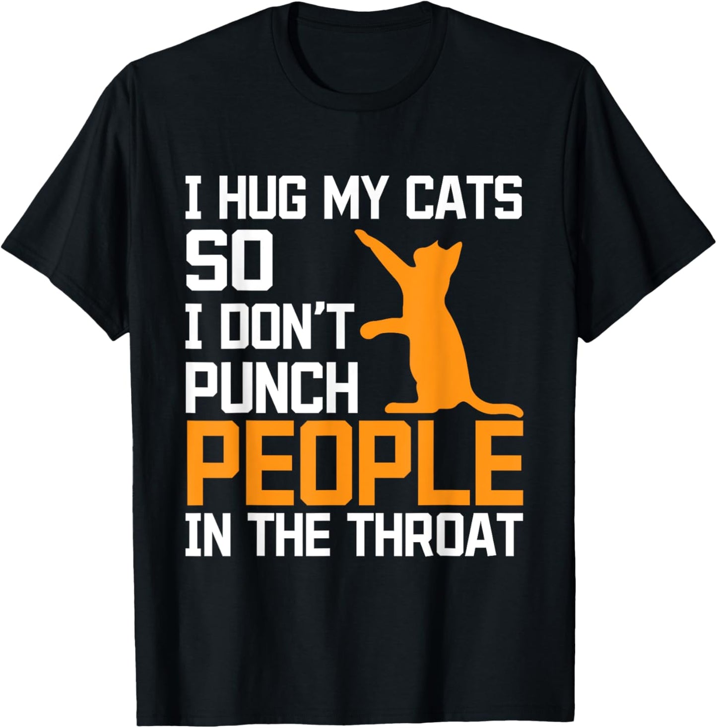 I Hug My Cats So I Dont Punch People in the Throat Funny Cat T-Shirt