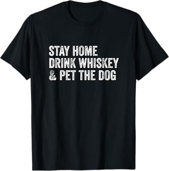 Stay Home Drink Whiskey & Pet The Dog T-Shirt for Men Women