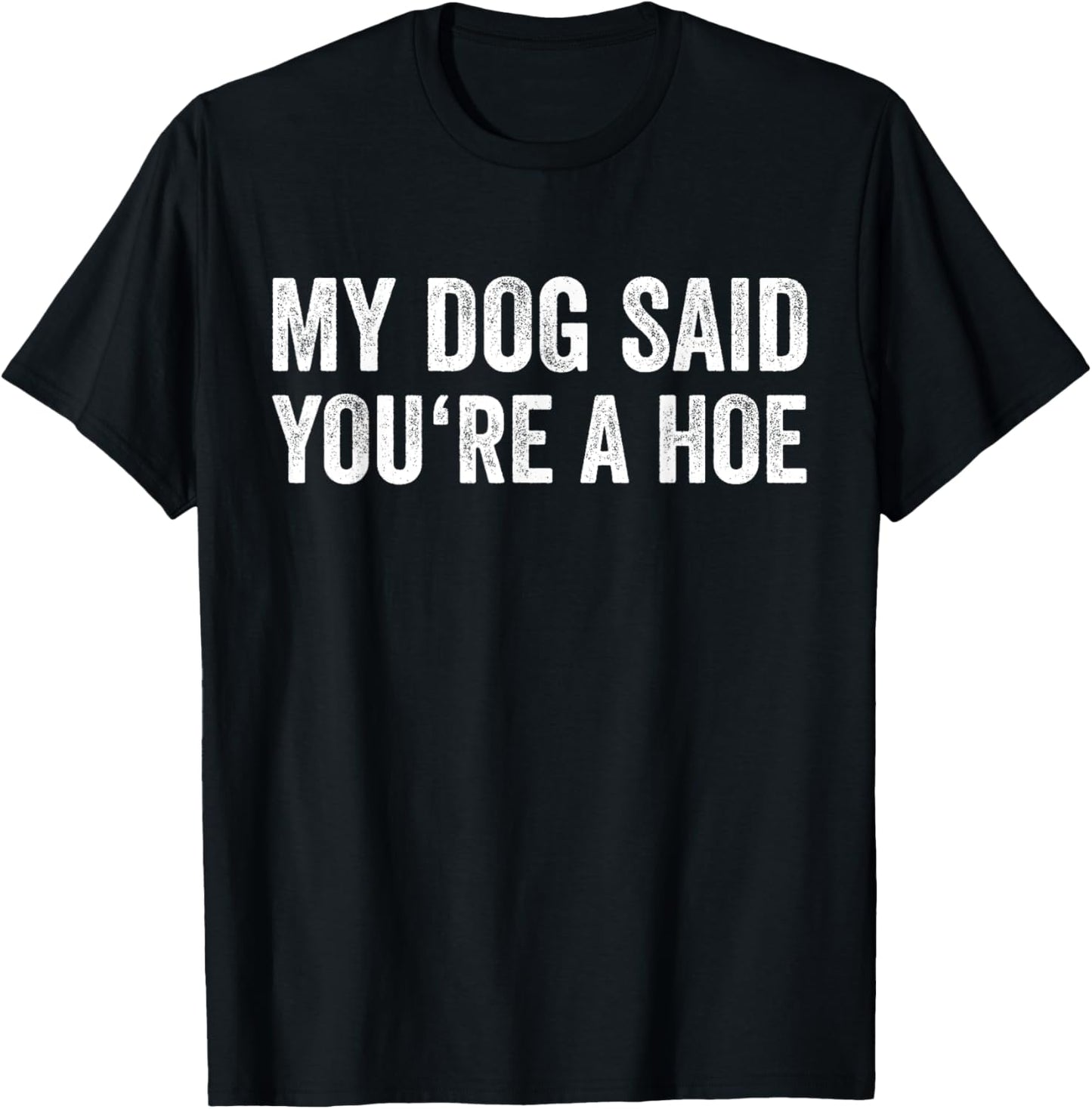 My Dog Said You're A Hoe Vintage Joke Humor T-Shirt