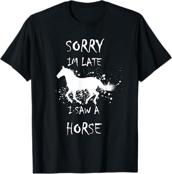 Sorry I'm Late. I saw a Horse T-Shirt