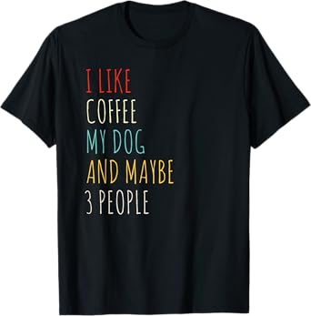 I LIKE COFFEE MY DOG & MAYBE 3 PEOPLE COFFEE LOVER QUOTE TEE T-Shirt for Men Women Kids