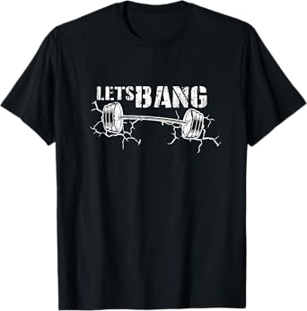 Lets Bang Funny Workout Gym lift Barbell Cracked Ground Gift T-Shirt