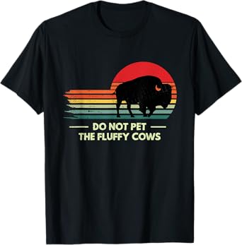 Do Not Pet The Fluffy Cows Yellowstone Bison Lover T-Shirt