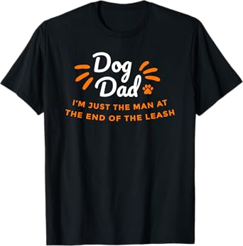 Dog Dad, just the man at the end of the leash - Fathers Day T-Shirt