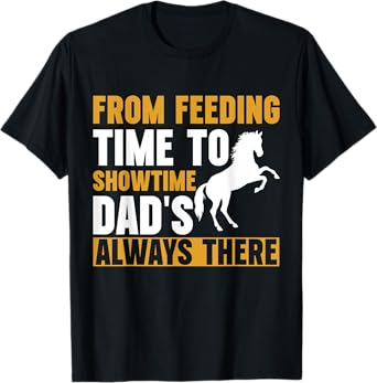 From Feeding Time to Showtime Dad's Always There Horse Dad T-Shirt