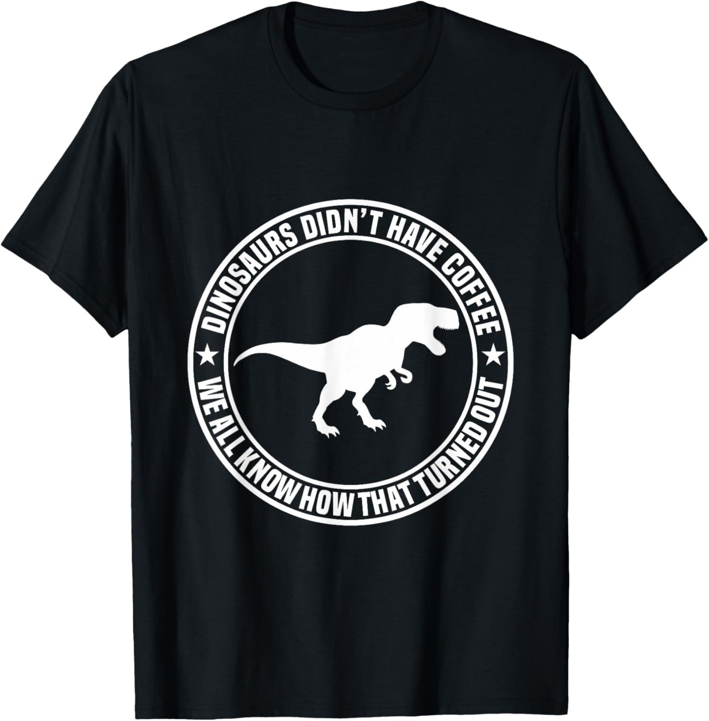 Dinosaurs Didn't Have Coffee T-Shirt