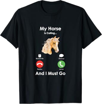 My Horse Is Calling And I Must Go - Fun Horse T-Shirt