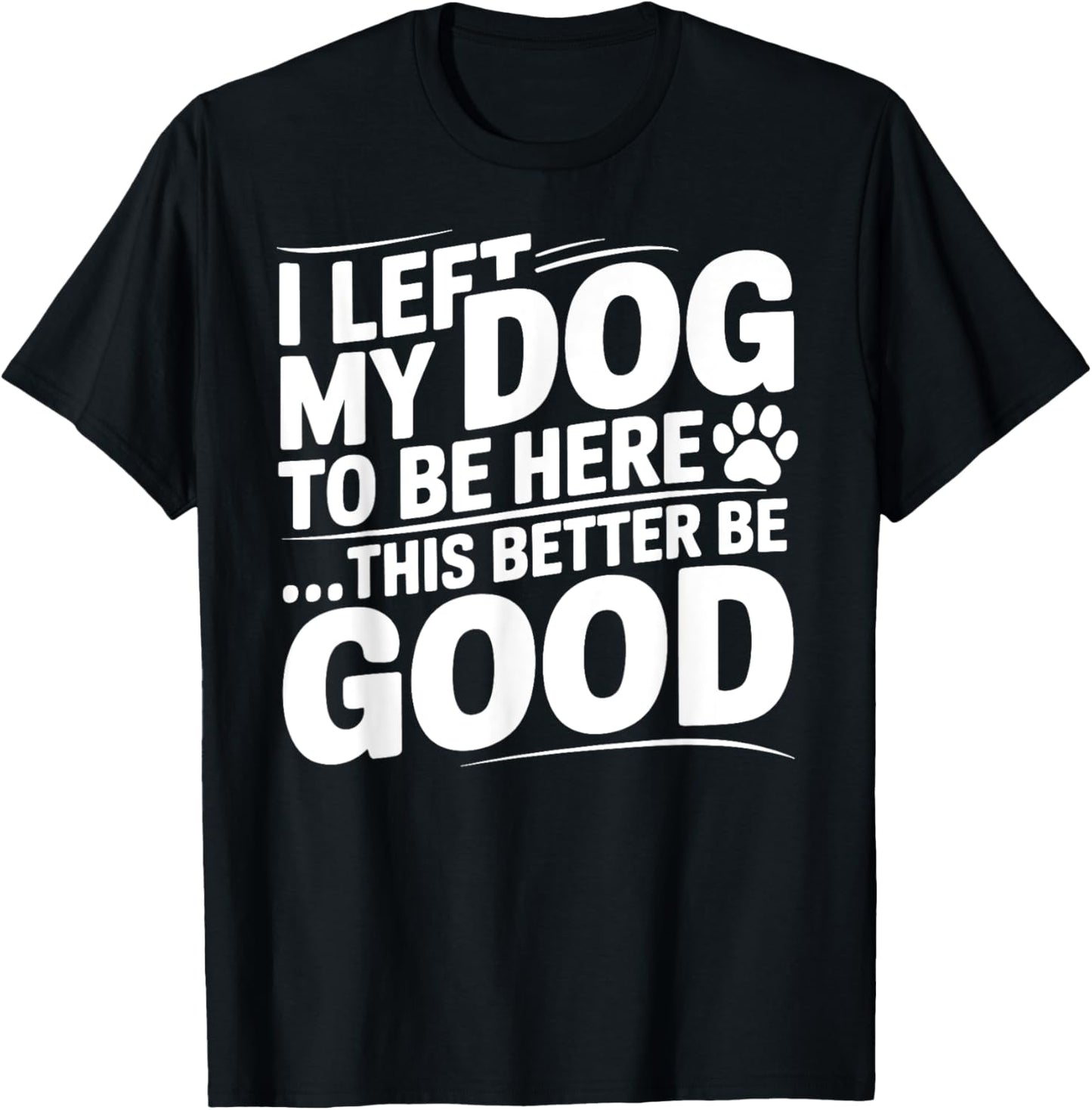 Retro I Left My Dog To Be Here This Better Be Good Funny T-Shirt
