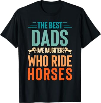 The best dads have daughters who ride horses T-Shirt