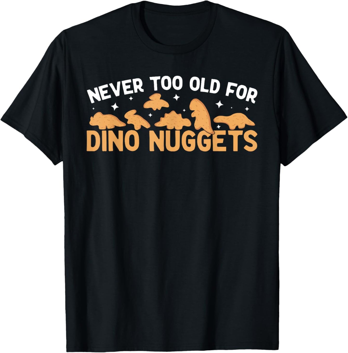 Never Too Old For Dino Nuggets Funny Dinosaur Nuggets T-Shirt