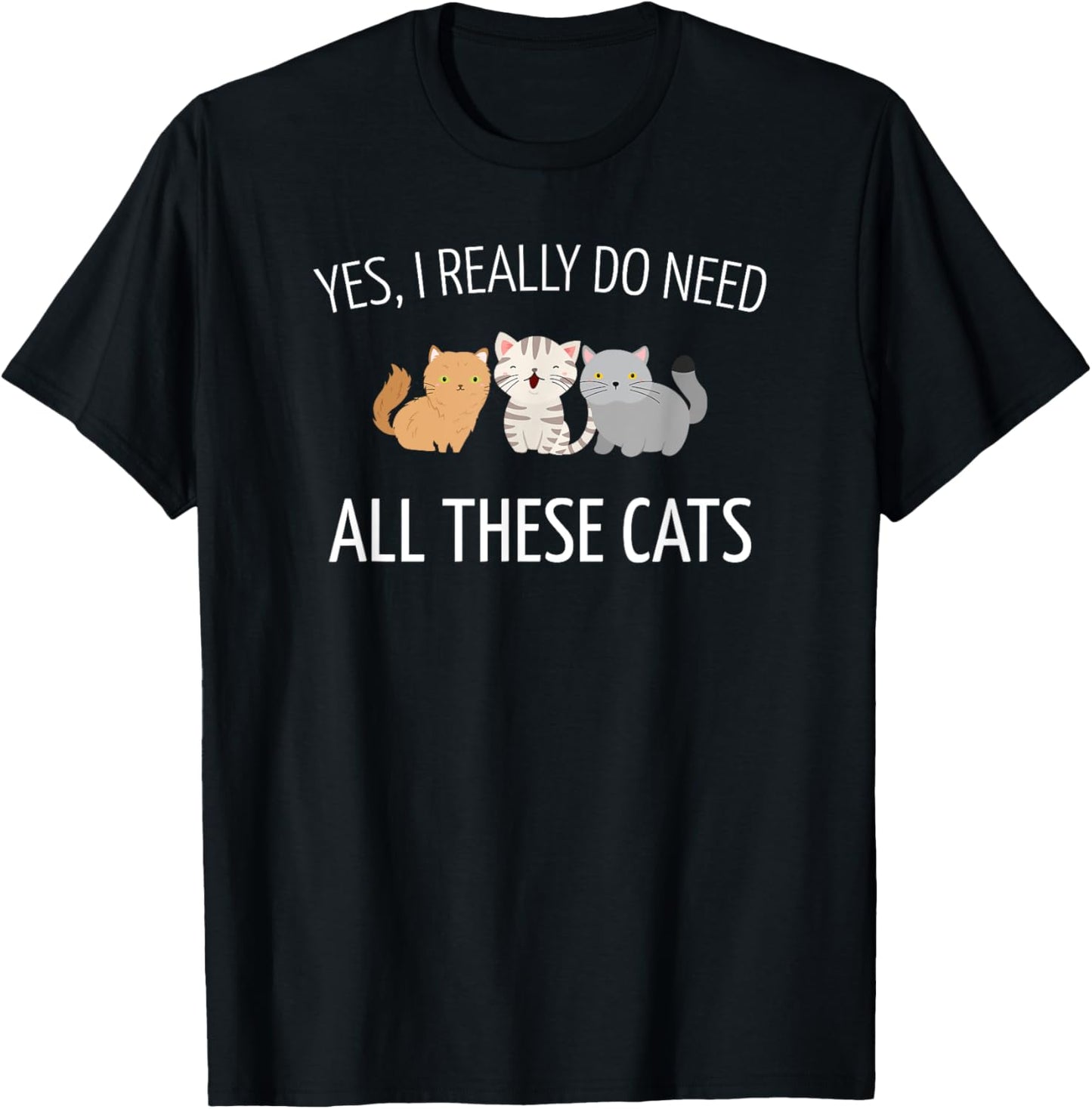 Yes I Really Do Need All These Cats T-Shirt, Cute Cat Shirt T-Shirt