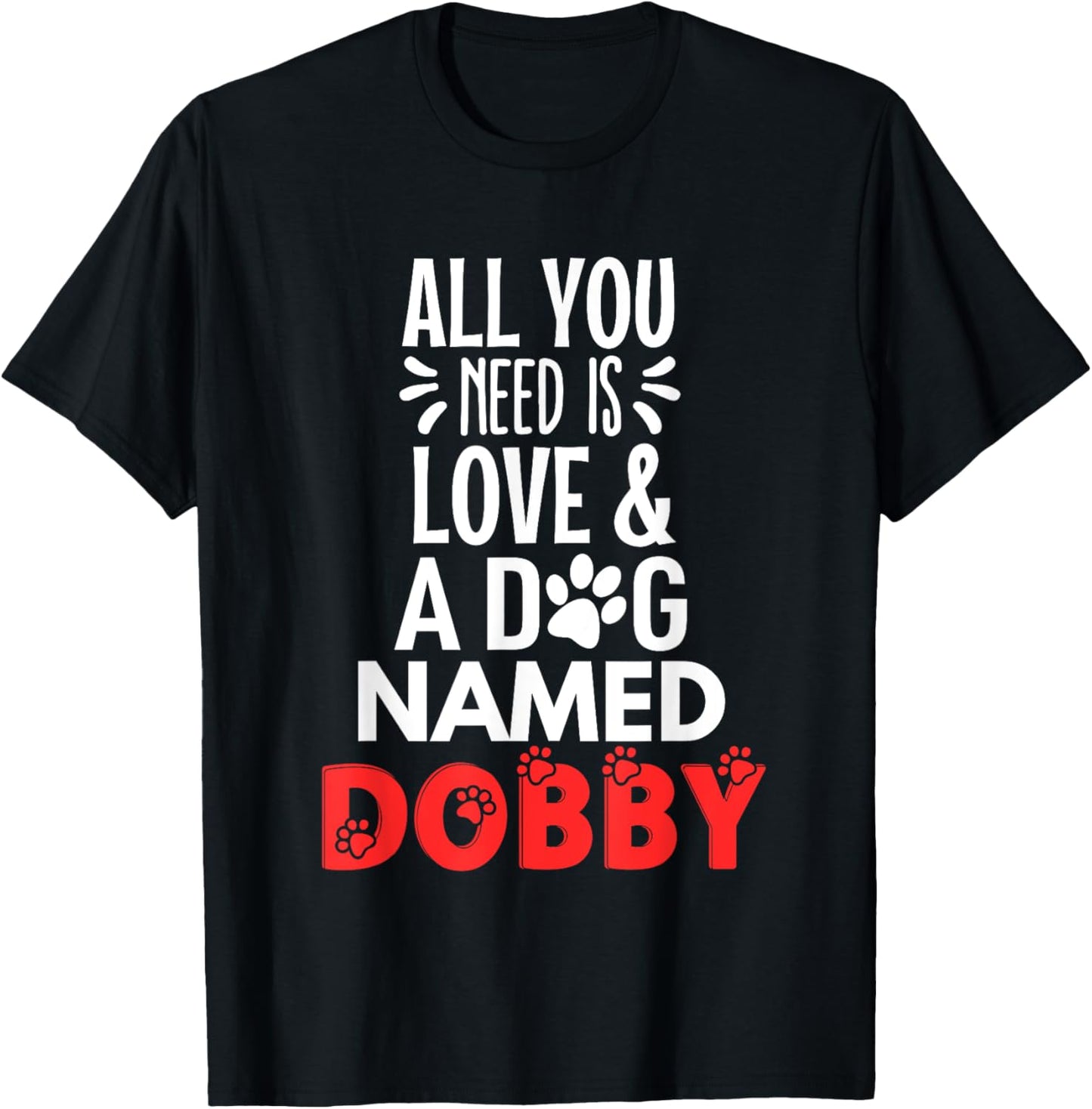 Dog Name Dobby Design - All You Need is Love! T-Shirt