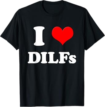 I Love DILFs | I heart DILFs T-Shirt