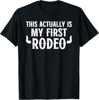 This actually is my first Rodeo Cowgirl Cowboy T-Shirt