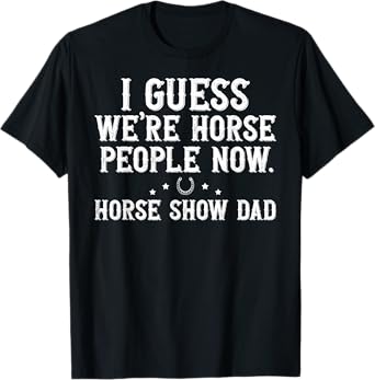 Horse People Horse Show Dad Equestrian Dad Horse Show Father T-Shirt