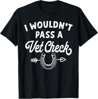 I Wouldn't Pass A Vet Check funny vet humor sarcastic Riding T-Shirt