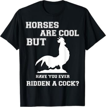 Horses are cool but have you ever ridden a Cock? Men Funny T-Shirt