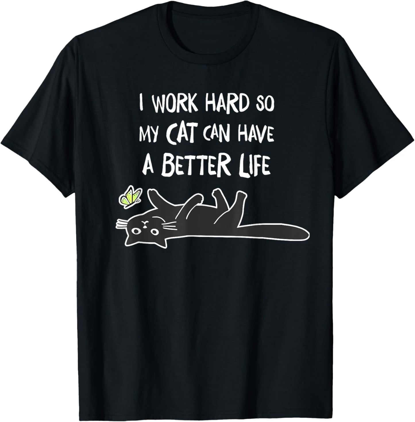 i work hard so my cat can have a better life T-Shirt