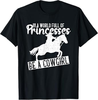 In A World Full Of Princesses Be A Cowgirl - Cowgirl Country T-Shirt