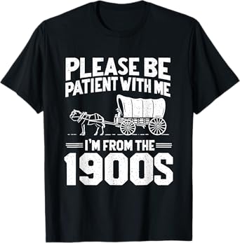 Please Be Patient I'm From the 1900s Funny Family Sarcastic T-Shirt