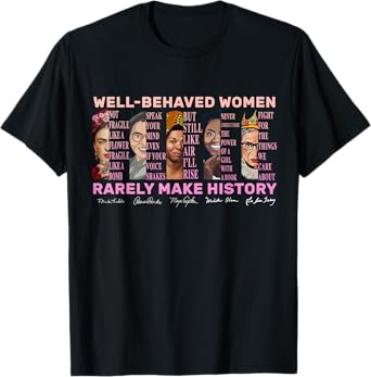 Well Behaved Women Rarely Make History - Women Empowerment T-Shirt
