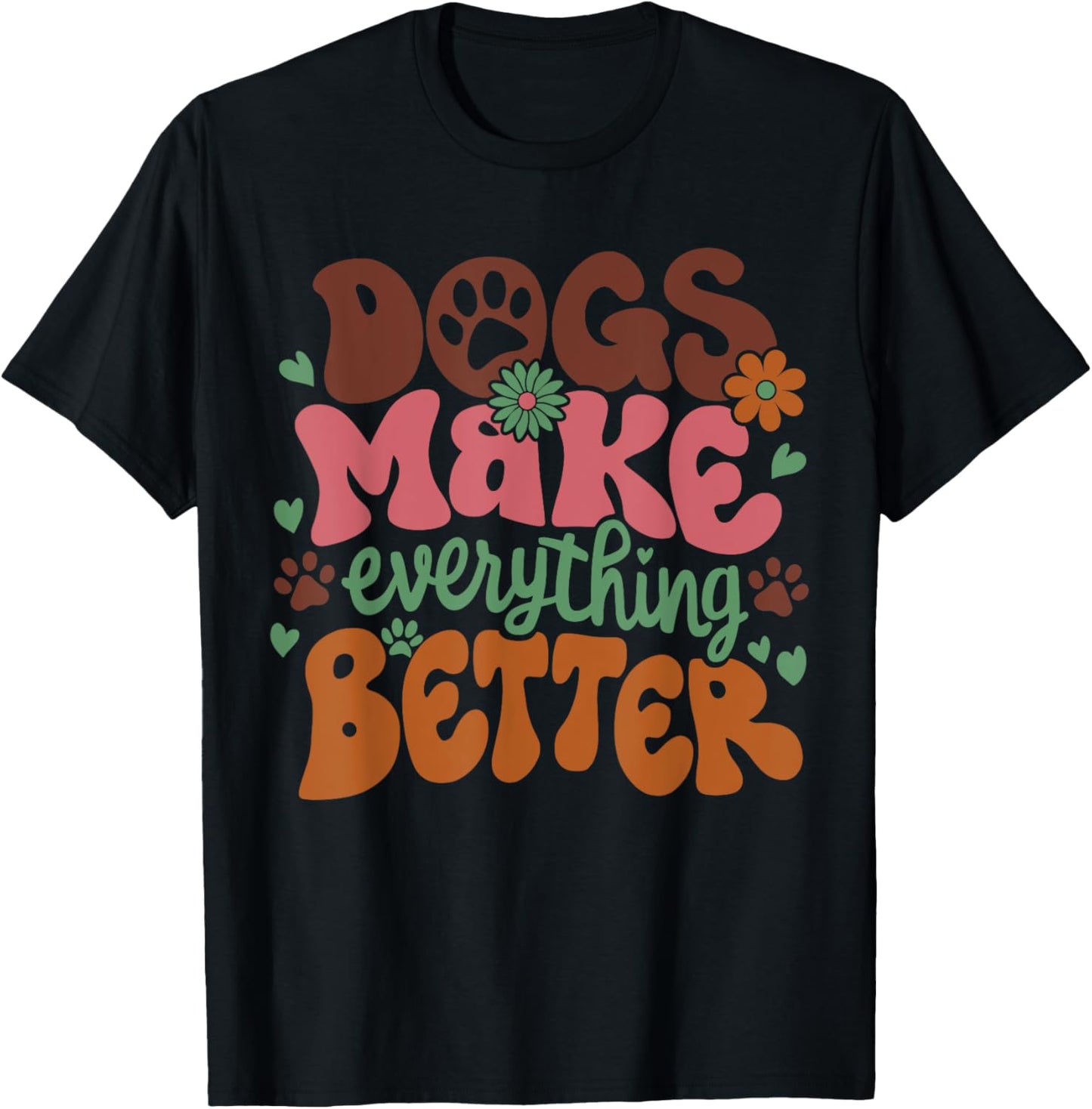 Dogs Make Everything Better Dog Mom Dog Lover Women Girls T-Shirt