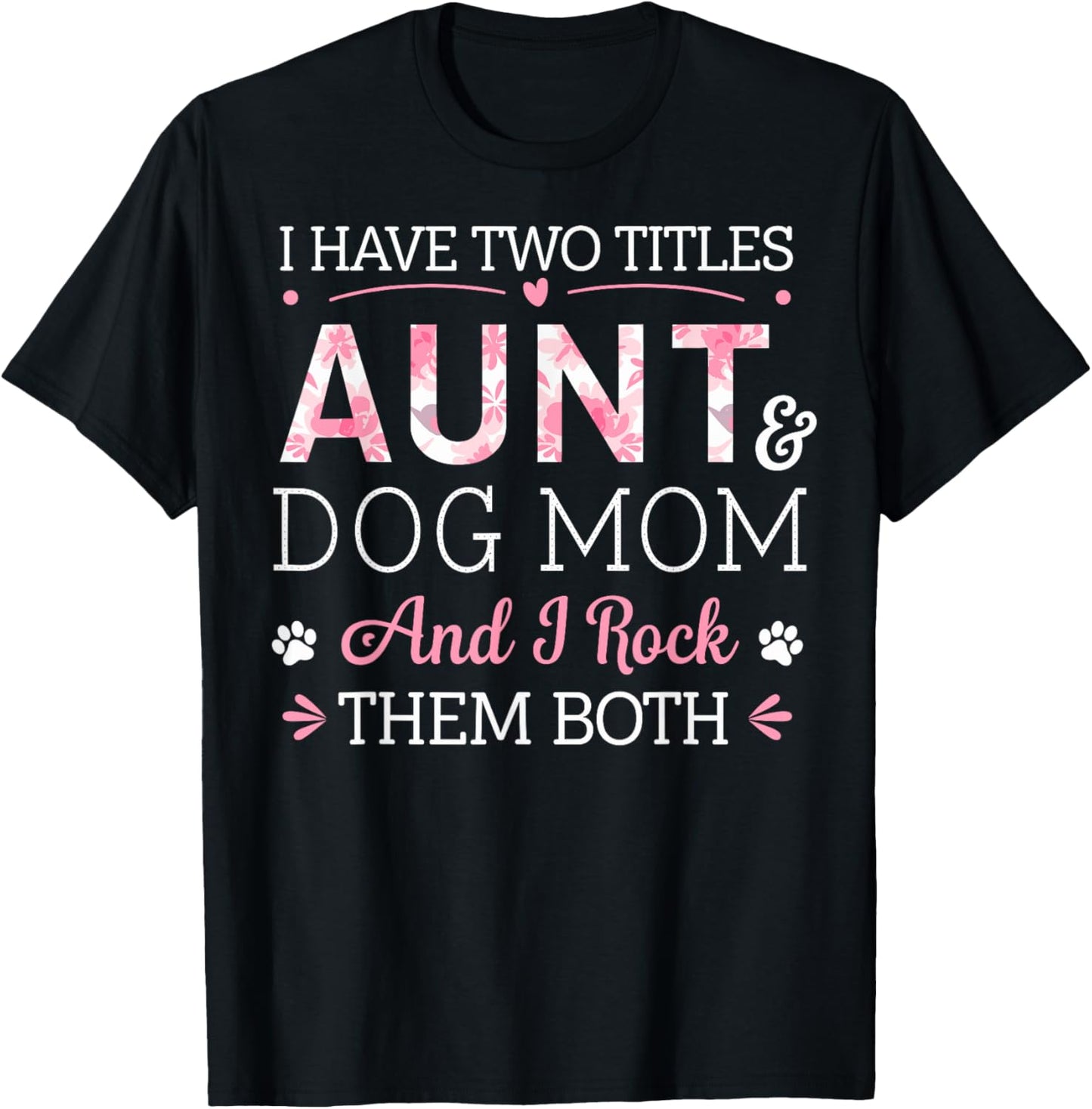I Have Two Titles Aunt & Dog Mom & I Rock Them Both T-Shirt
