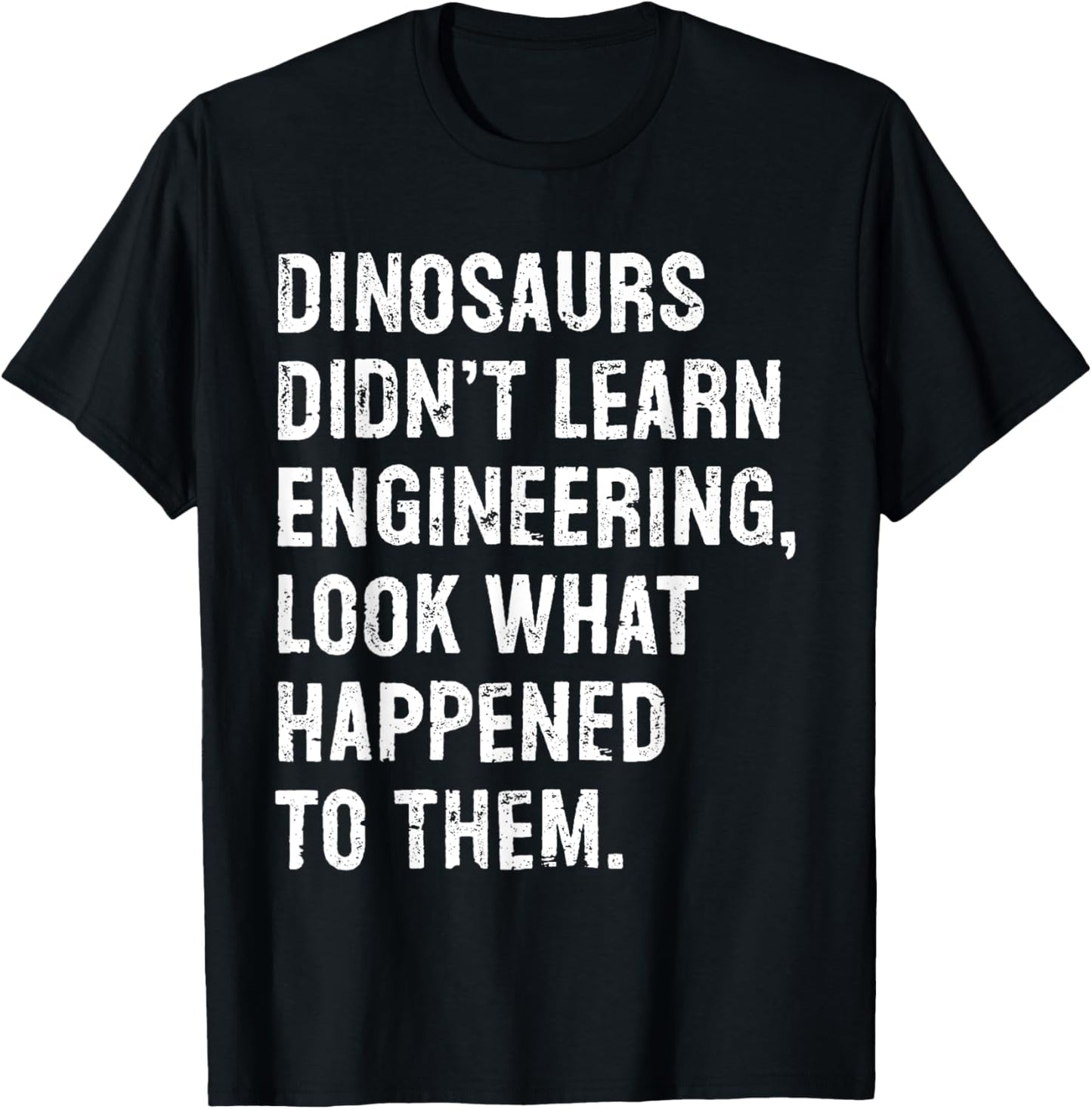 Dinosaurs Didn't Learn Engineering Funny Engineer T-Shirt