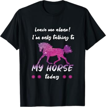 Leave Me Alone I'm Only Talking to My Horse Cool T-Shirt