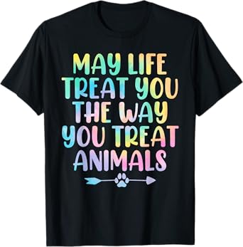 May Life Treat You The Way You Treat Animals Tie Dye Animal T-Shirt