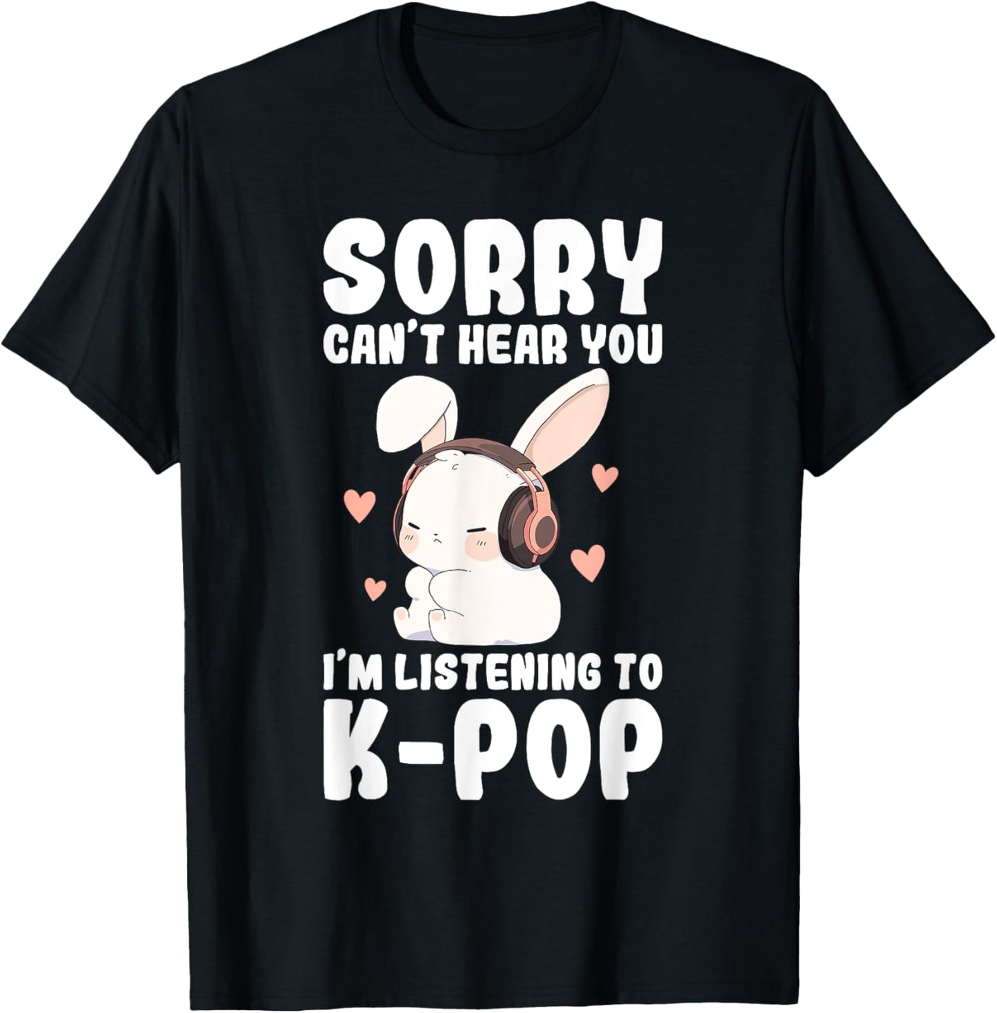 K-Pop Can't Hear You I'm Listening K-pop Cute Bunny Graphic T-Shirt