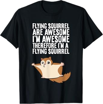 Flying Squirrels Are Awesome Therefore I'm A Flying Squirrel T-Shirt