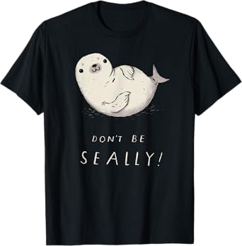 don't be seally! seal T-shirt / seal pun, cute seal shirt T-Shirt